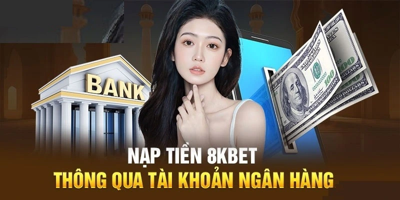 Nạp tiền 8KBET nhanh chóng qua ngân hàng trực tuyến