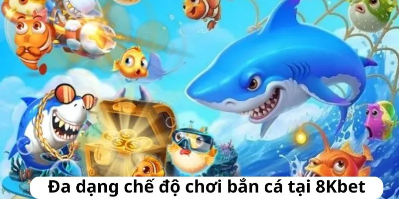 Đa dạng chế độ chơi trong bắn cá tại 8KBET